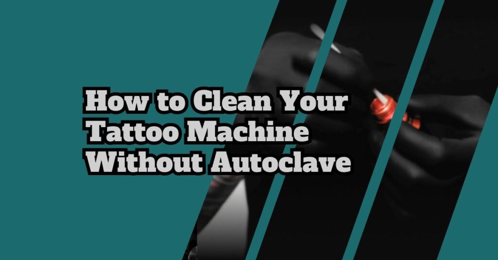 How to Clean Tattoo Machine Without Autoclave Maestro Tattoo