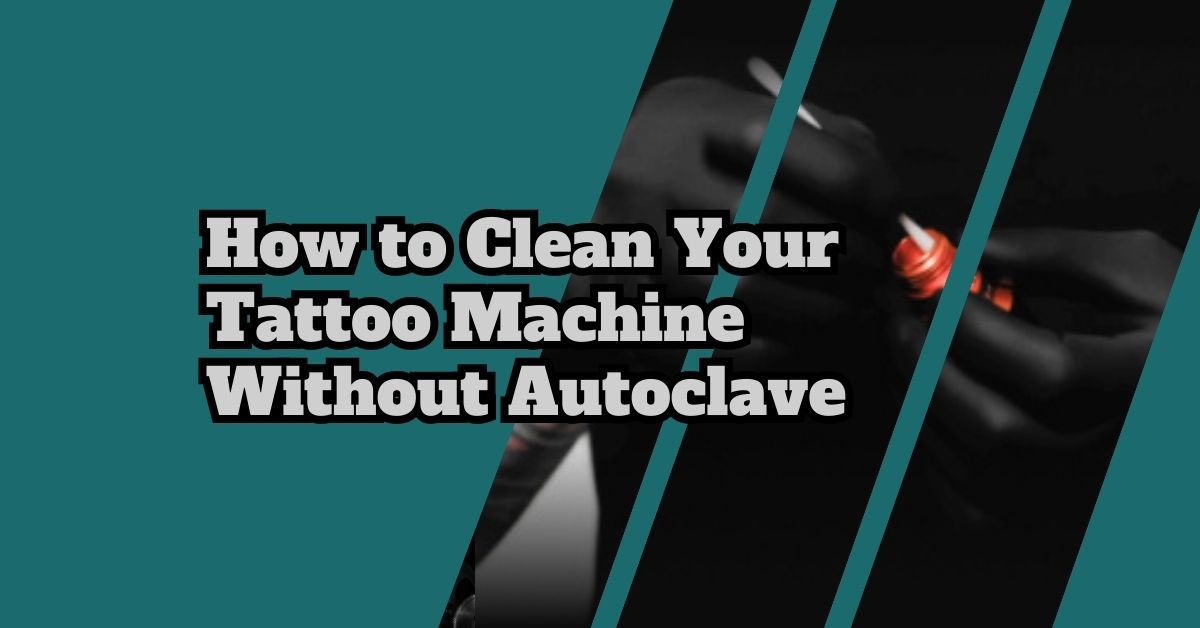 How to Clean Tattoo Machine Without Autoclave - Maestro Tattoo